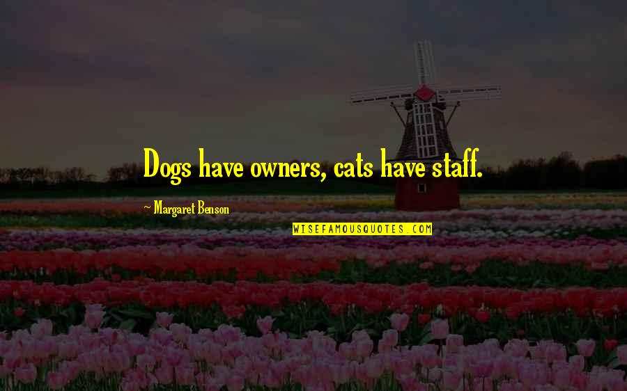 Dog Owners Quotes By Margaret Benson: Dogs have owners, cats have staff.