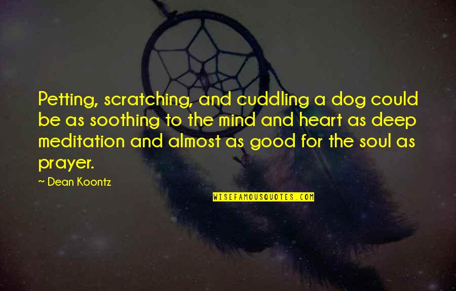 Dog Prayer Quotes By Dean Koontz: Petting, scratching, and cuddling a dog could be