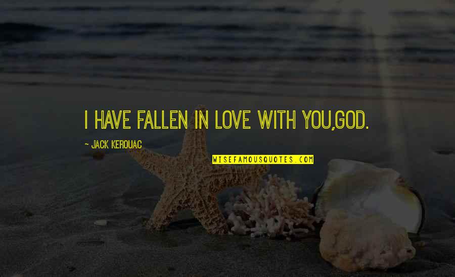 Dogged Out Quotes By Jack Kerouac: I have fallen in love with you,God.