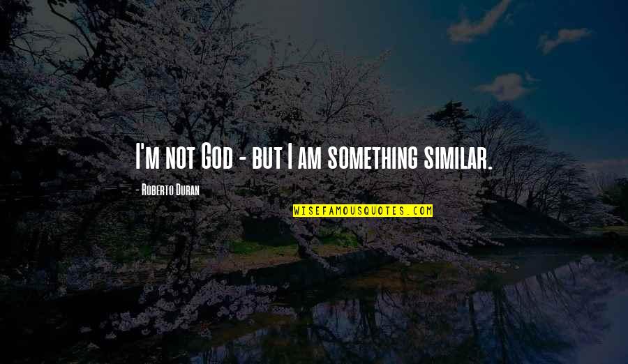 Doggie Christmas Quotes By Roberto Duran: I'm not God - but I am something