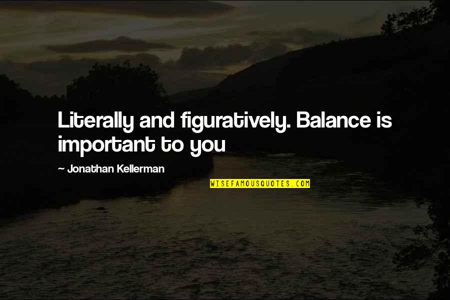 Doggy Friend Quotes By Jonathan Kellerman: Literally and figuratively. Balance is important to you