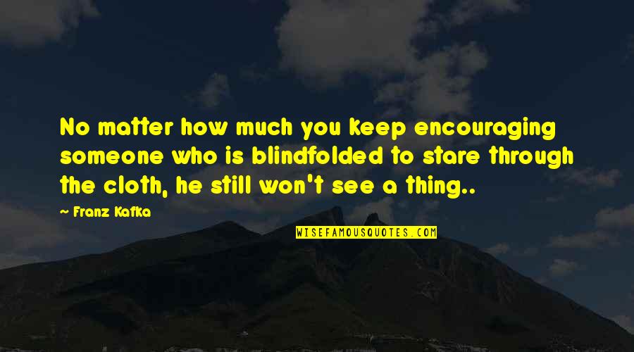 Doghouse Blind Quotes By Franz Kafka: No matter how much you keep encouraging someone