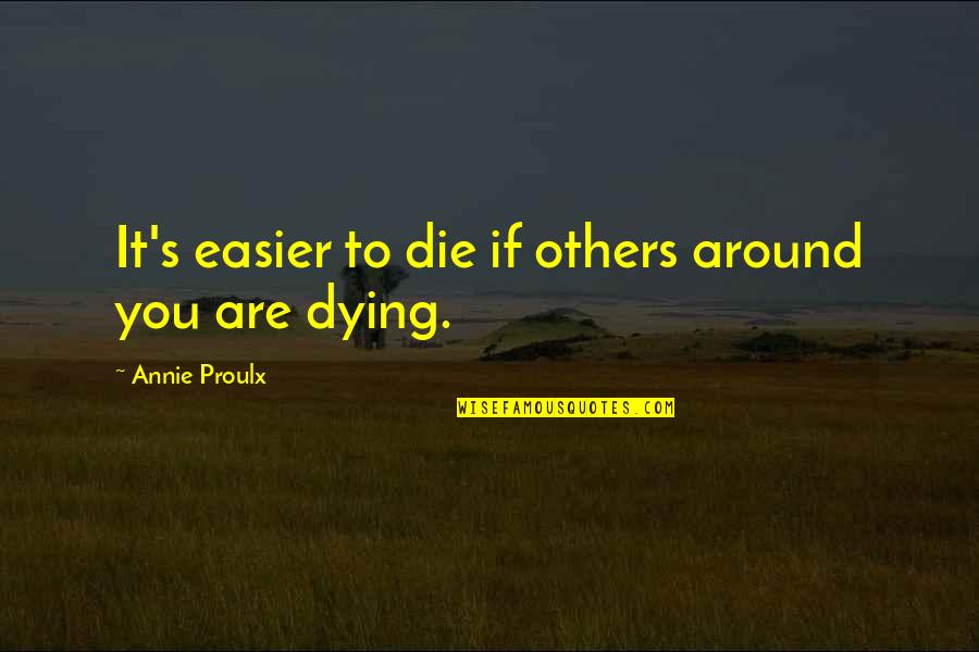 Dogless Animal Traps Quotes By Annie Proulx: It's easier to die if others around you