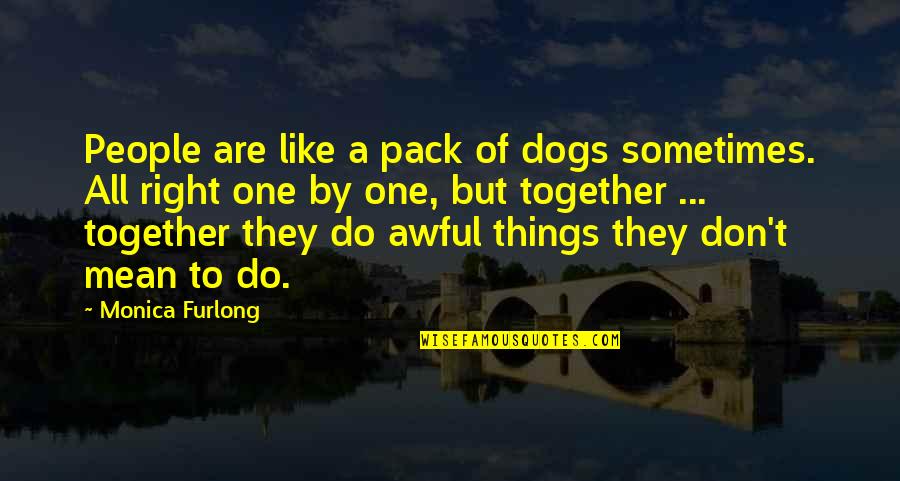 Dogs And Nature Quotes By Monica Furlong: People are like a pack of dogs sometimes.