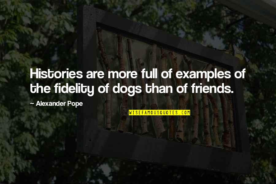 Dogs As Friends Quotes By Alexander Pope: Histories are more full of examples of the