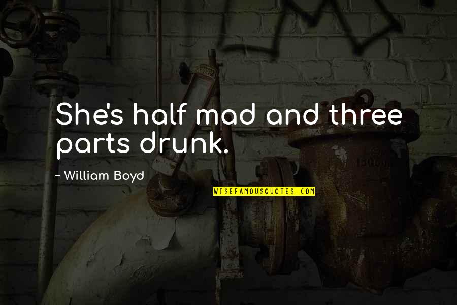 Dogs Being Friends Quotes By William Boyd: She's half mad and three parts drunk.