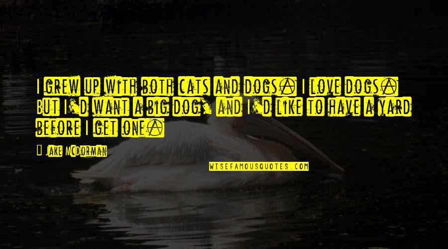 Dogs Quotes By Jake McDorman: I grew up with both cats and dogs.