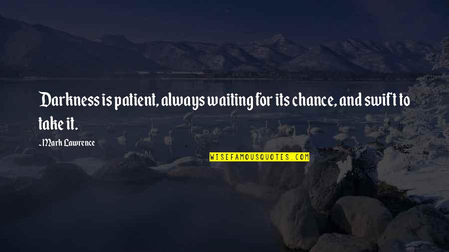 Dogs Rest In Peace Quotes By Mark Lawrence: Darkness is patient, always waiting for its chance,