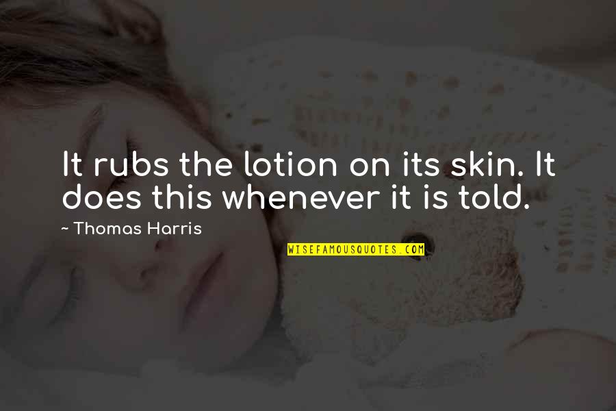 Dohnavur Quotes By Thomas Harris: It rubs the lotion on its skin. It