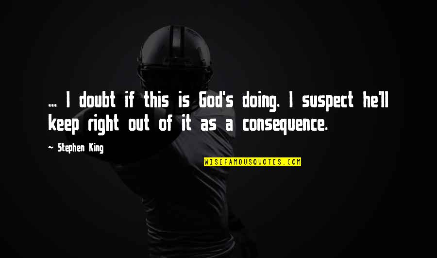 Doing A Quotes By Stephen King: ... I doubt if this is God's doing.