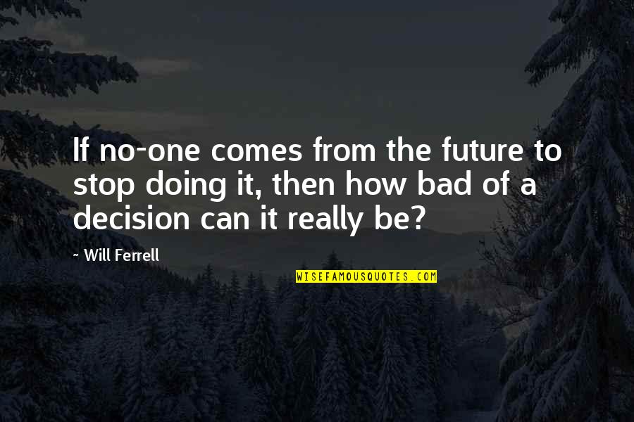 Doing A Quotes By Will Ferrell: If no-one comes from the future to stop