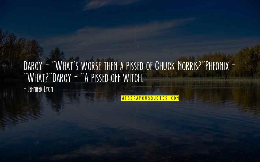 Doing Better After A Breakup Quotes By Jennifer Lyon: Darcy- "What's worse then a pissed of Chuck