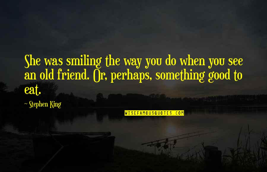 Doing Better After A Breakup Quotes By Stephen King: She was smiling the way you do when