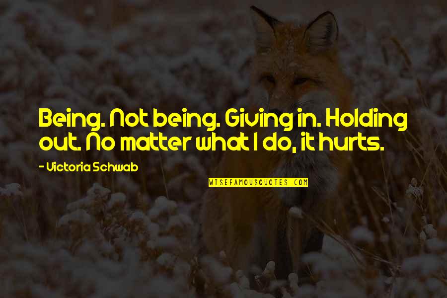 Doing Business The Right Way Quotes By Victoria Schwab: Being. Not being. Giving in. Holding out. No