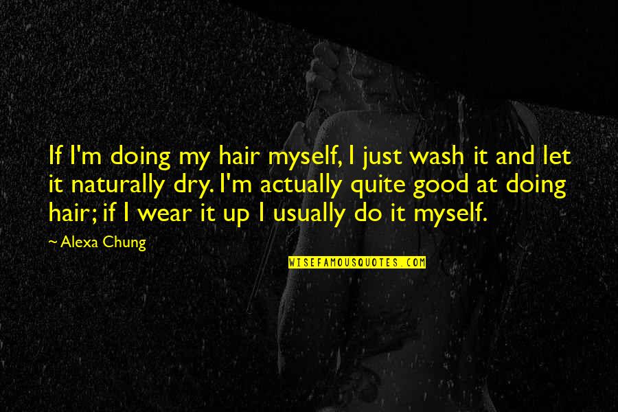 Doing It Myself Quotes By Alexa Chung: If I'm doing my hair myself, I just