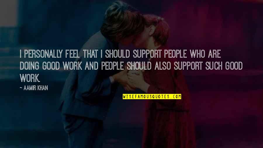 Doing Other People's Work Quotes By Aamir Khan: I personally feel that I should support people