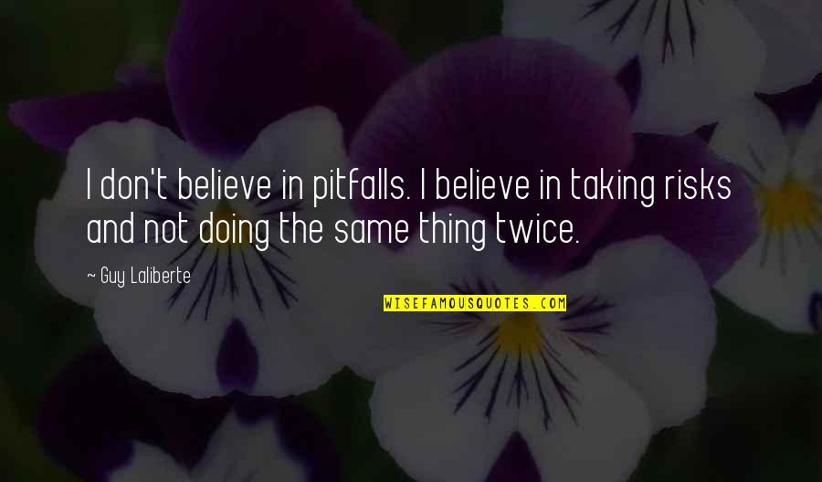 Doing Same Thing Over And Over Quotes By Guy Laliberte: I don't believe in pitfalls. I believe in