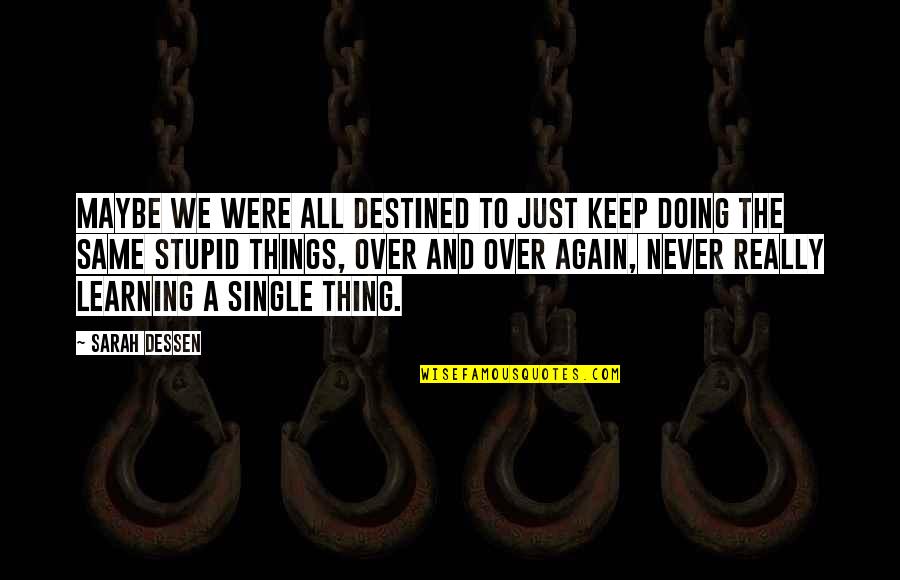 Doing Same Thing Over And Over Quotes By Sarah Dessen: Maybe we were all destined to just keep