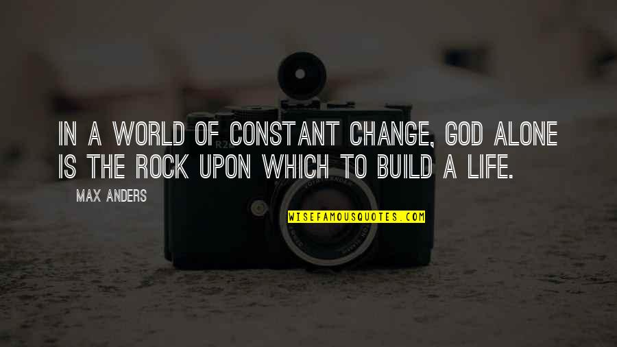 Doing Something For Someone You Love Quotes By Max Anders: In a world of constant change, God alone