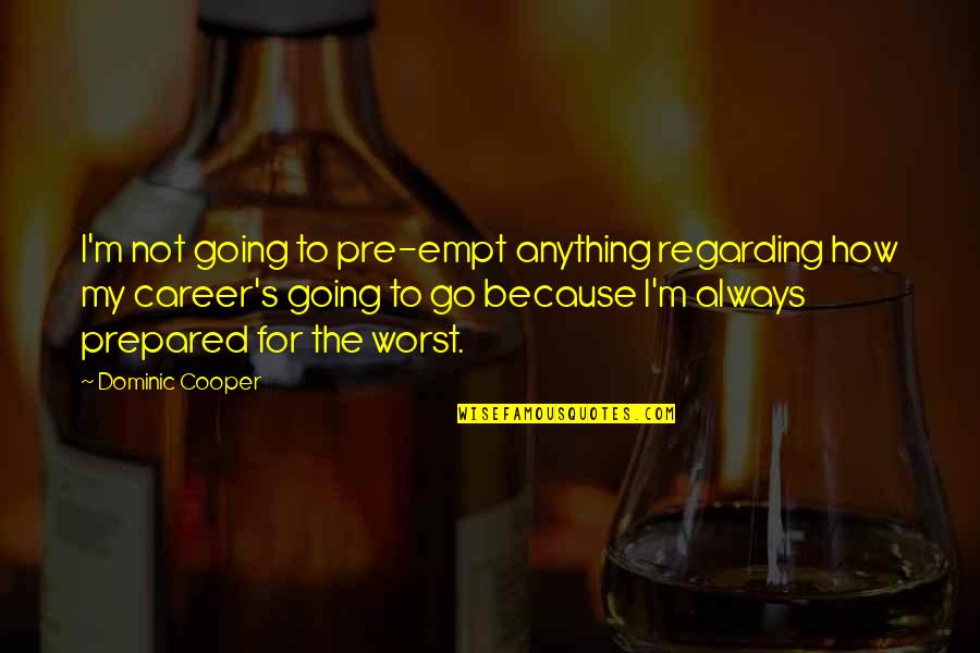 Doing Something Well Quotes By Dominic Cooper: I'm not going to pre-empt anything regarding how