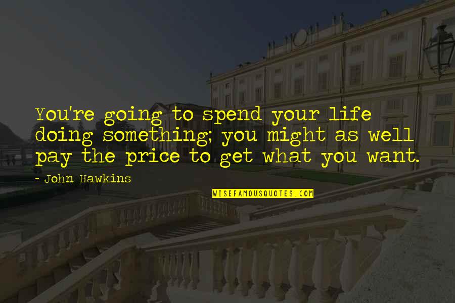 Doing Something Well Quotes By John Hawkins: You're going to spend your life doing something;