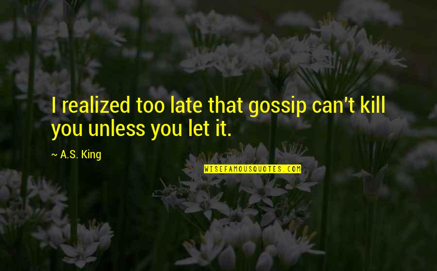 Doing Surveying Quotes By A.S. King: I realized too late that gossip can't kill