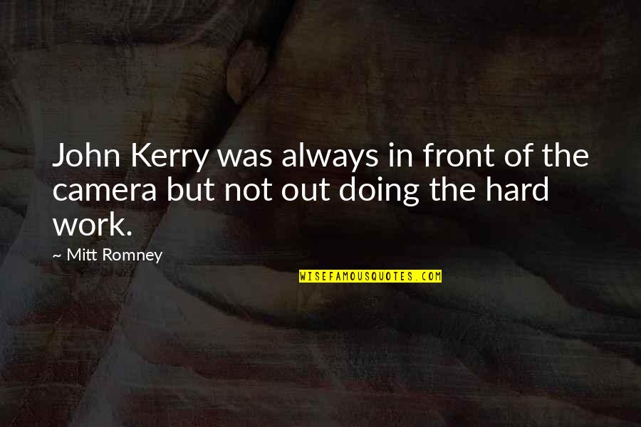 Doing The Work Quotes By Mitt Romney: John Kerry was always in front of the