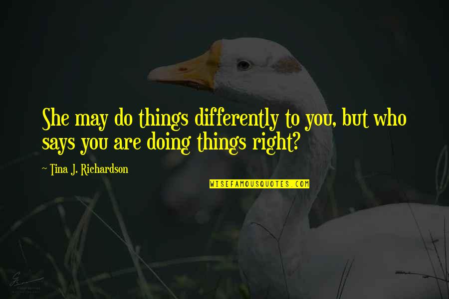 Doing Things Differently Quotes By Tina J. Richardson: She may do things differently to you, but