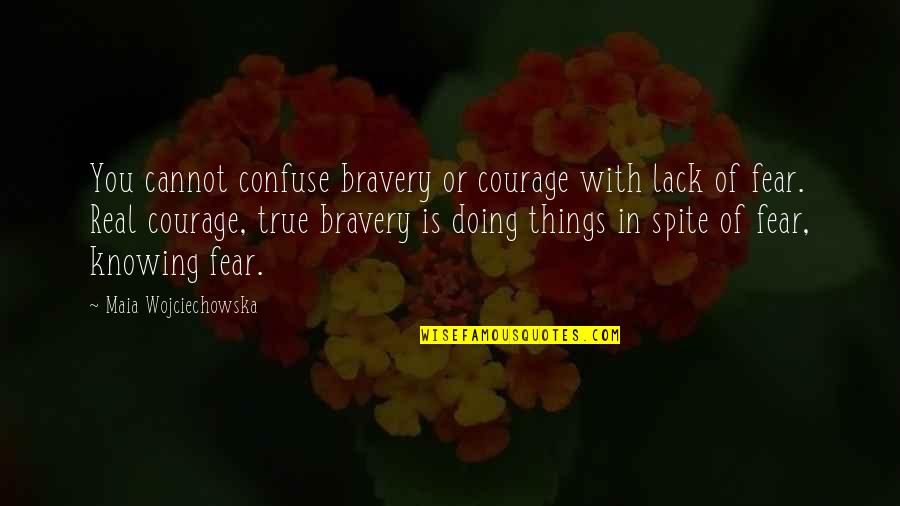 Doing Things In Spite Quotes By Maia Wojciechowska: You cannot confuse bravery or courage with lack