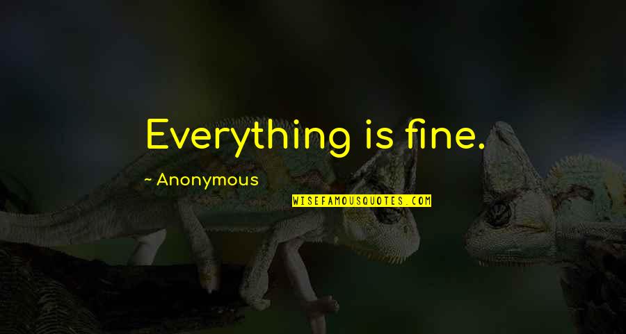 Doing Things Right First Time Quotes By Anonymous: Everything is fine.