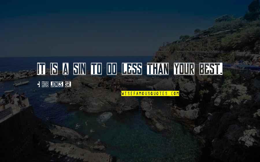 Doing Things Right First Time Quotes By Bob Jones, Sr.: It is a sin to do less than