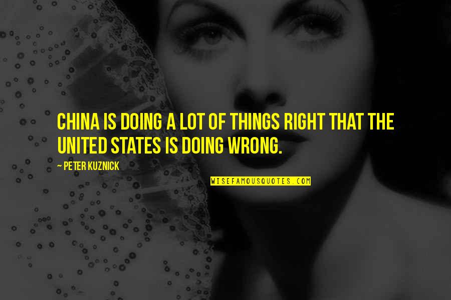 Doing Things That Are Wrong Quotes By Peter Kuznick: China is doing a lot of things right