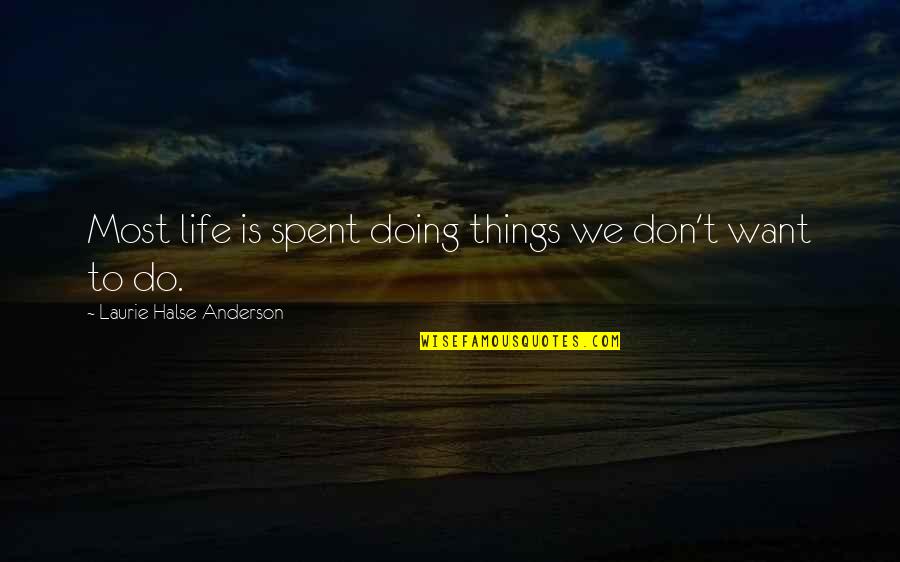 Doing Things You Don't Want To Quotes By Laurie Halse Anderson: Most life is spent doing things we don't