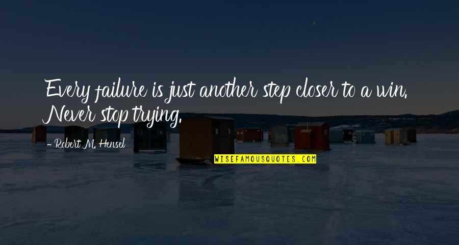 Doing What Do You Think Is Right Quotes By Robert M. Hensel: Every failure is just another step closer to