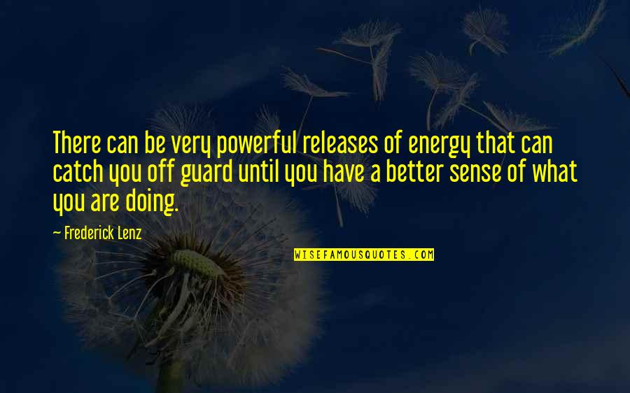 Doing What Is Better For You Quotes By Frederick Lenz: There can be very powerful releases of energy