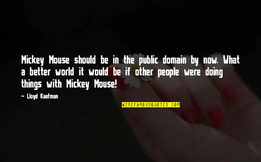 Doing What Is Better For You Quotes By Lloyd Kaufman: Mickey Mouse should be in the public domain