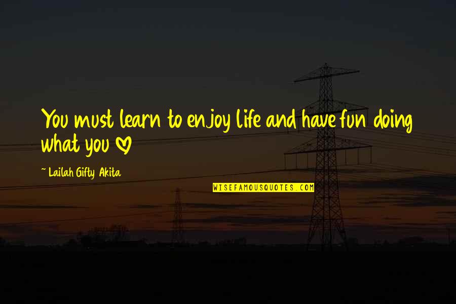 Doing What You Enjoy Quotes By Lailah Gifty Akita: You must learn to enjoy life and have