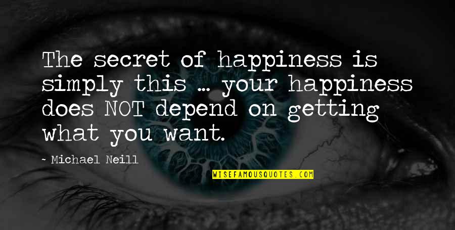 Dokola A Do Kola Quotes By Michael Neill: The secret of happiness is simply this ...