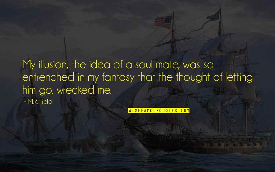 Doktoral Ui Quotes By M.R. Field: My illusion, the idea of a soul mate,