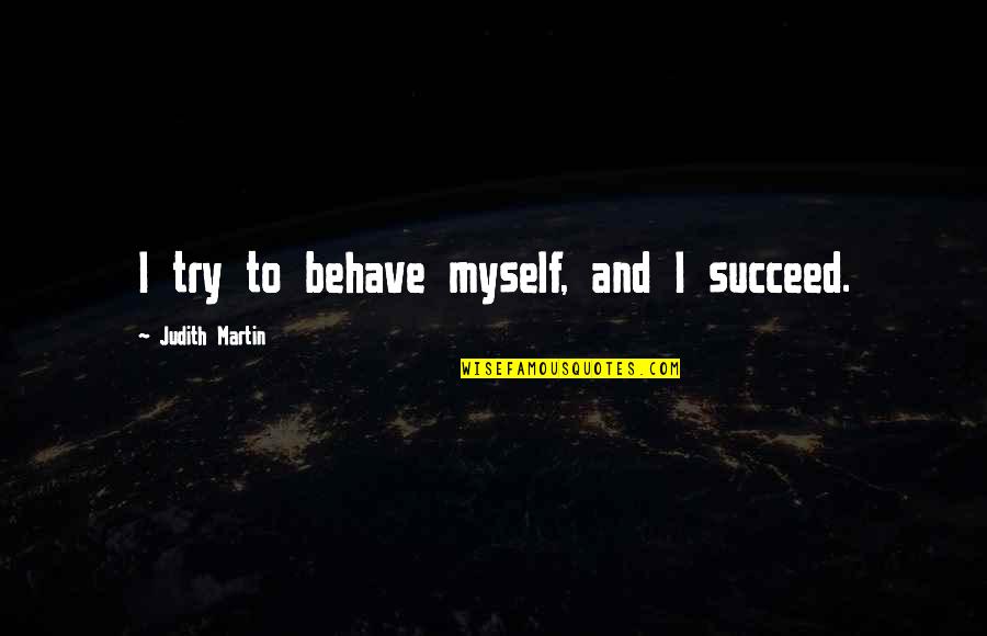 Dolina Neretve Quotes By Judith Martin: I try to behave myself, and I succeed.