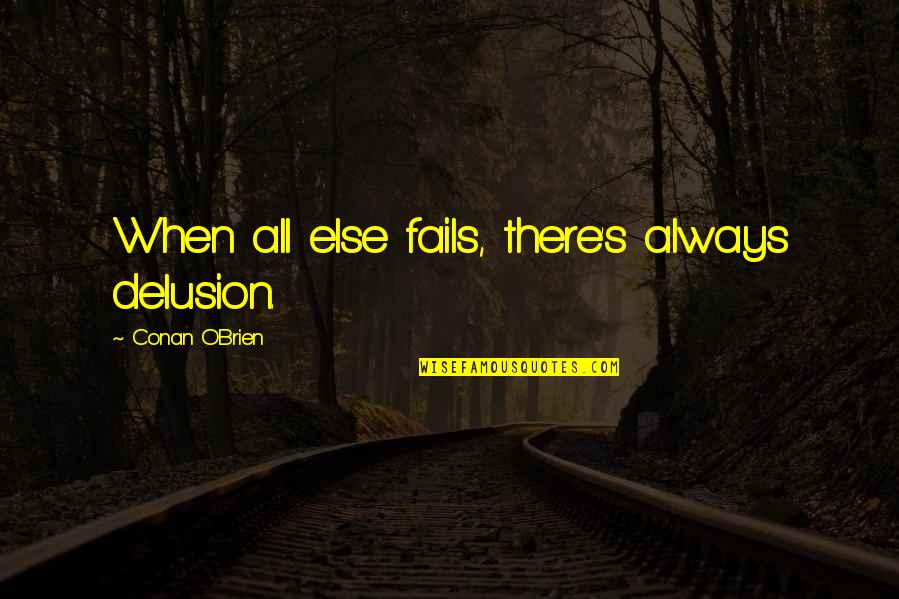 Dollar Quotes And Quotes By Conan O'Brien: When all else fails, there's always delusion.