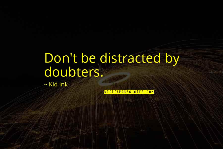 Dollar Value Quotes By Kid Ink: Don't be distracted by doubters.