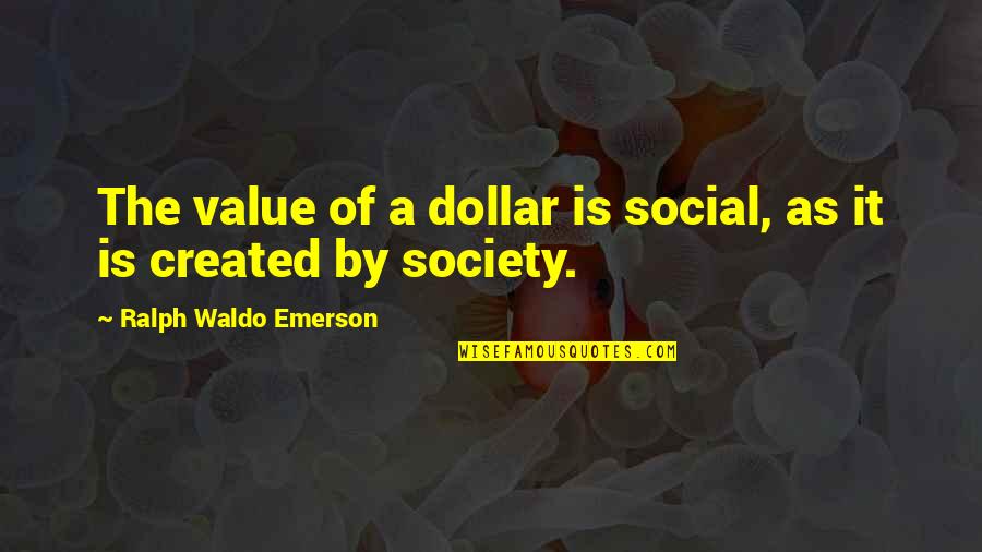 Dollar Value Quotes By Ralph Waldo Emerson: The value of a dollar is social, as