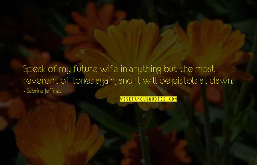 Dollis Hill Quotes By Sabrina Jeffries: Speak of my future wife in anything but