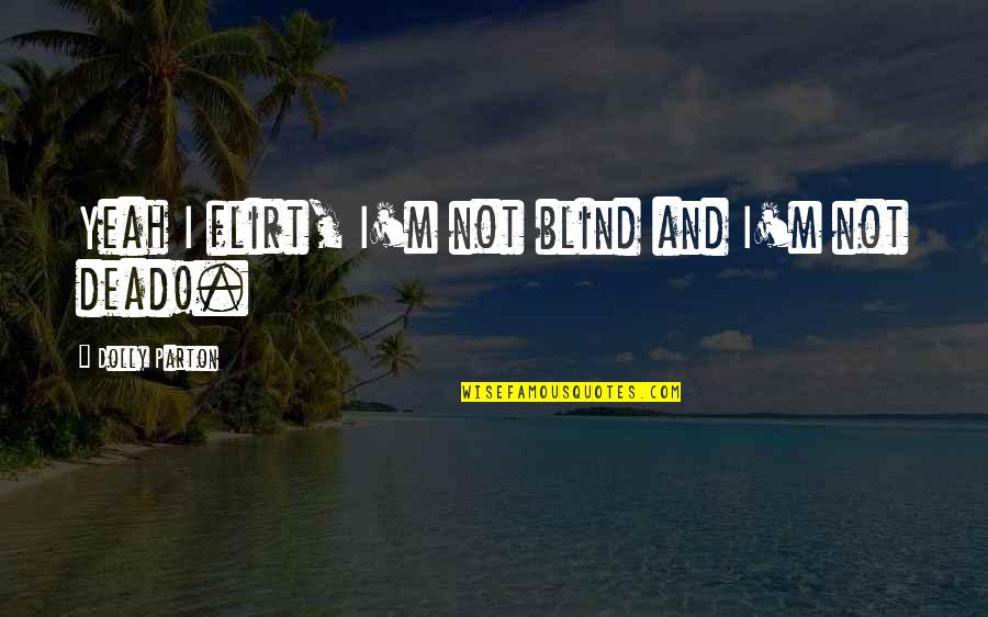 Dollish Polish Quotes By Dolly Parton: Yeah I flirt, I'm not blind and I'm