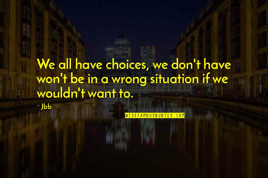 Dolphus Raymond Quotes By Jbb: We all have choices, we don't have won't