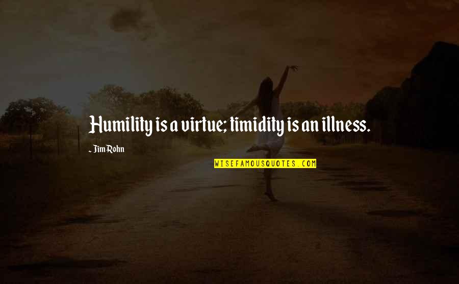 Domed Numbers Quotes By Jim Rohn: Humility is a virtue; timidity is an illness.