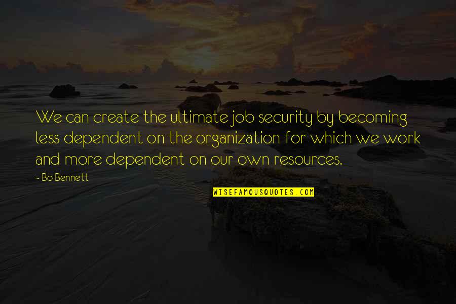 Domiciliario Ong Quotes By Bo Bennett: We can create the ultimate job security by