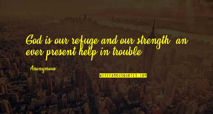 Domineering Synonym Quotes By Anonymous: God is our refuge and our strength, an