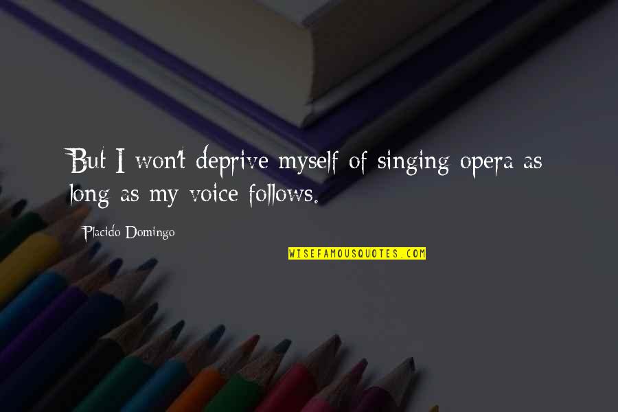 Domingo's Quotes By Placido Domingo: But I won't deprive myself of singing opera